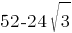 52-24 sqrt{3}